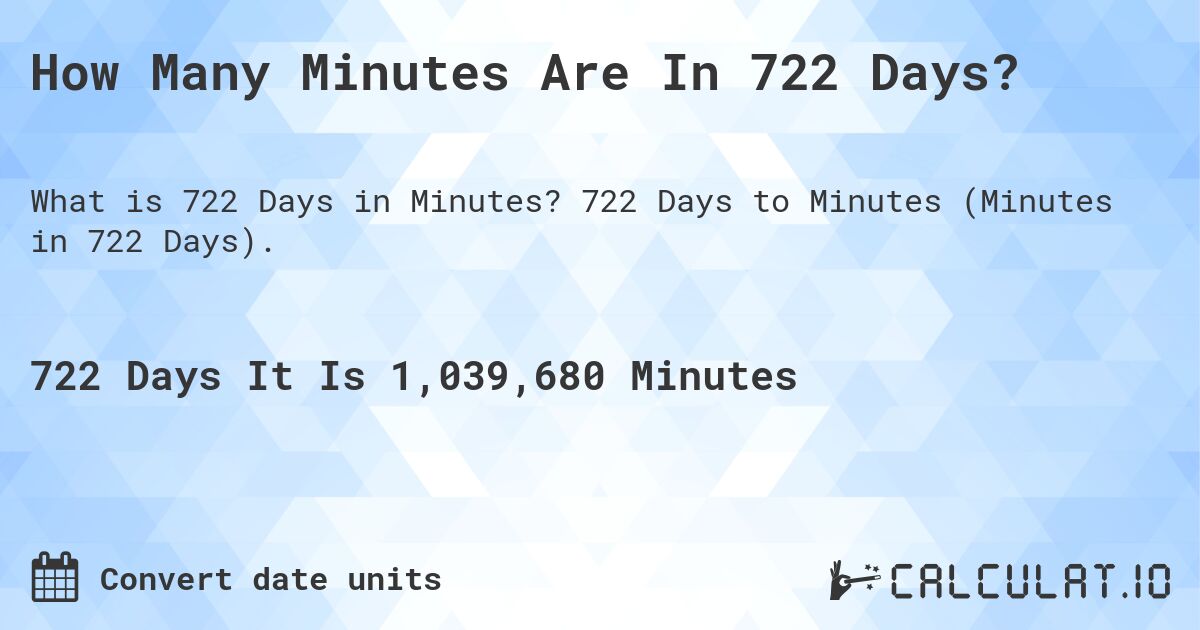 How Many Minutes Are In 722 Days?. 722 Days to Minutes (Minutes in 722 Days).