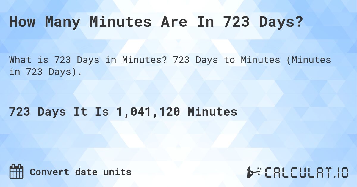 How Many Minutes Are In 723 Days?. 723 Days to Minutes (Minutes in 723 Days).