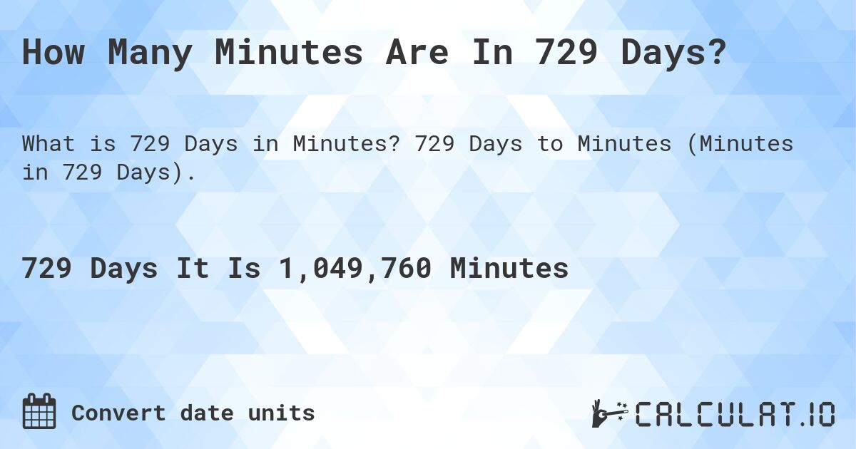 How Many Minutes Are In 729 Days?. 729 Days to Minutes (Minutes in 729 Days).