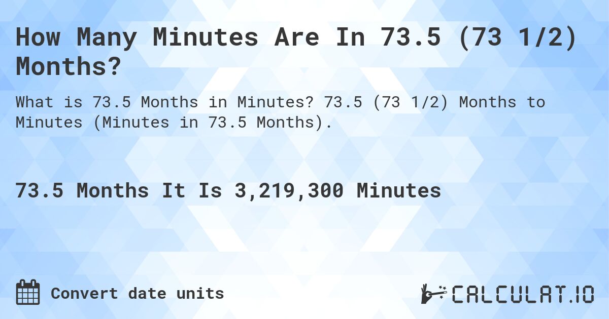 How Many Minutes Are In 73.5 (73 1/2) Months?. 73.5 (73 1/2) Months to Minutes (Minutes in 73.5 Months).