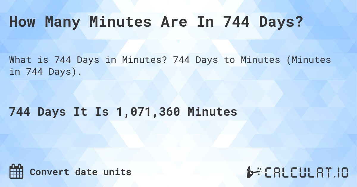 How Many Minutes Are In 744 Days?. 744 Days to Minutes (Minutes in 744 Days).