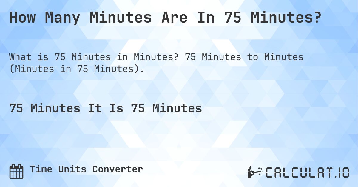 How Many Minutes Are In 75 Minutes?. 75 Minutes to Minutes (Minutes in 75 Minutes).