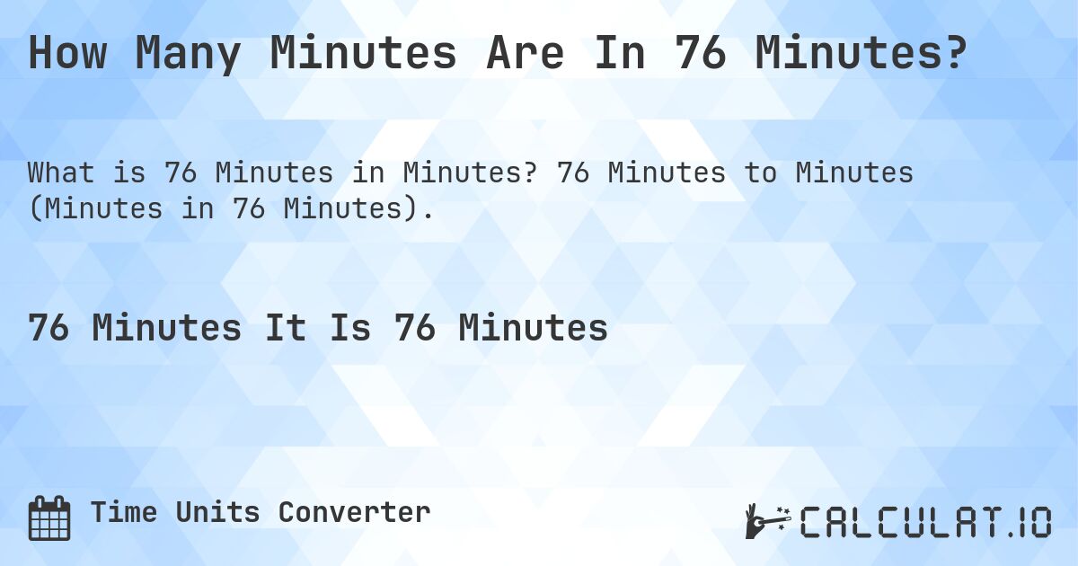 How Many Minutes Are In 76 Minutes?. 76 Minutes to Minutes (Minutes in 76 Minutes).
