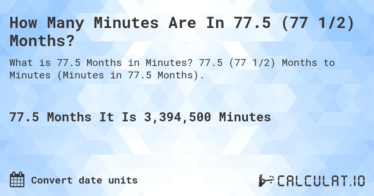 How Many Minutes Are In 77.5 (77 1/2) Months?. 77.5 (77 1/2) Months to Minutes (Minutes in 77.5 Months).