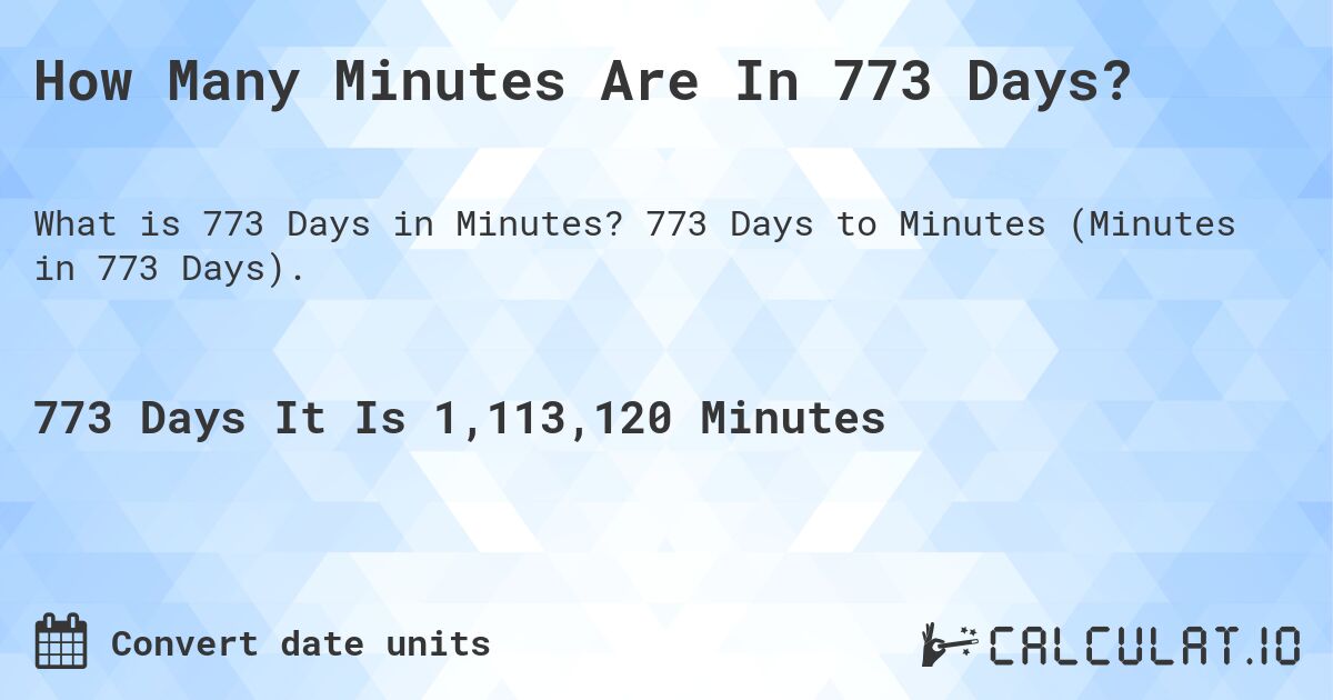 How Many Minutes Are In 773 Days?. 773 Days to Minutes (Minutes in 773 Days).
