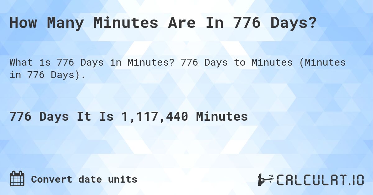 How Many Minutes Are In 776 Days?. 776 Days to Minutes (Minutes in 776 Days).