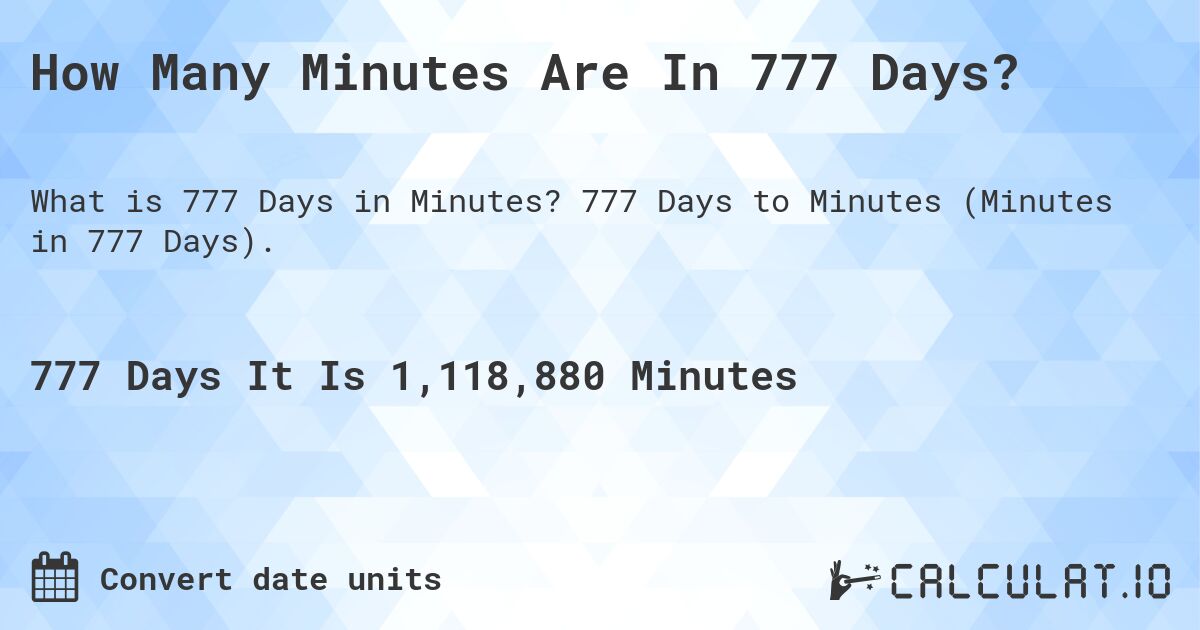 How Many Minutes Are In 777 Days?. 777 Days to Minutes (Minutes in 777 Days).