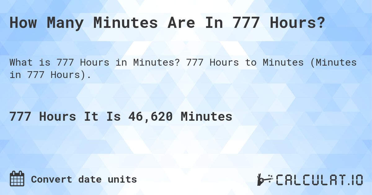How Many Minutes Are In 777 Hours?. 777 Hours to Minutes (Minutes in 777 Hours).