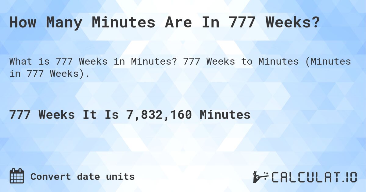 How Many Minutes Are In 777 Weeks?. 777 Weeks to Minutes (Minutes in 777 Weeks).