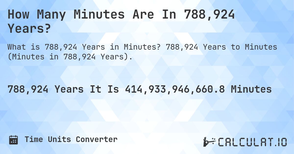 How Many Minutes Are In 788,924 Years?. 788,924 Years to Minutes (Minutes in 788,924 Years).