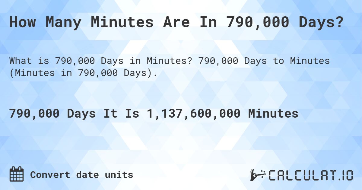 How Many Minutes Are In 790,000 Days?. 790,000 Days to Minutes (Minutes in 790,000 Days).