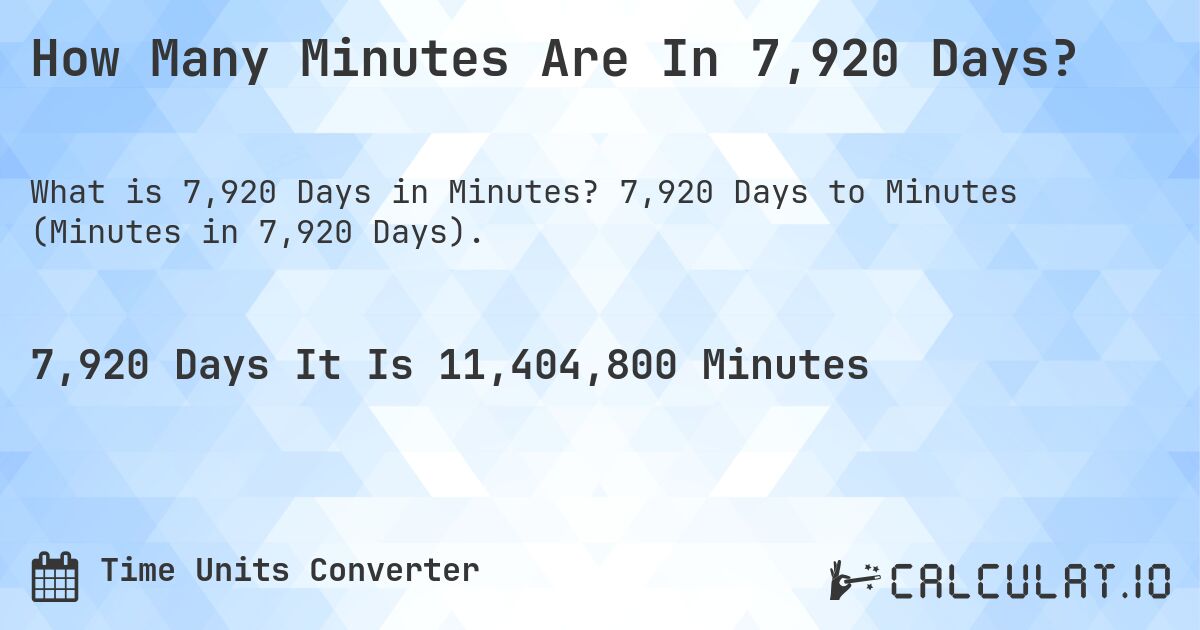 How Many Minutes Are In 7,920 Days?. 7,920 Days to Minutes (Minutes in 7,920 Days).
