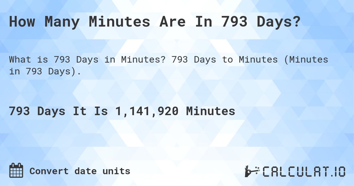 How Many Minutes Are In 793 Days?. 793 Days to Minutes (Minutes in 793 Days).