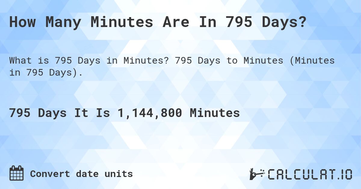 How Many Minutes Are In 795 Days?. 795 Days to Minutes (Minutes in 795 Days).