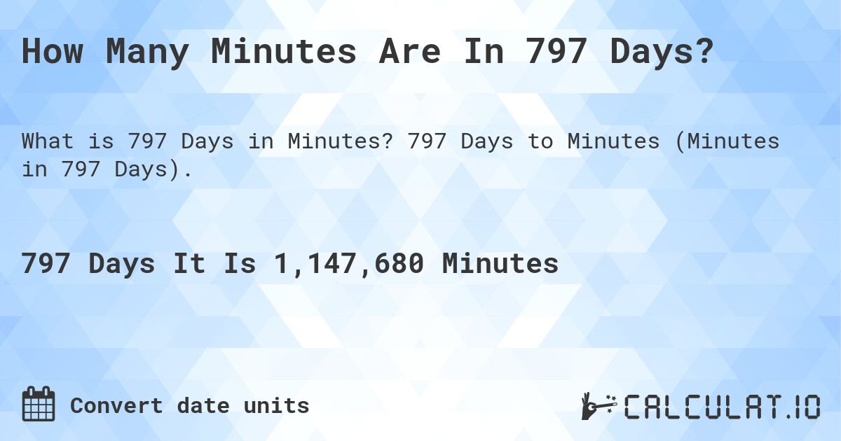 How Many Minutes Are In 797 Days?. 797 Days to Minutes (Minutes in 797 Days).