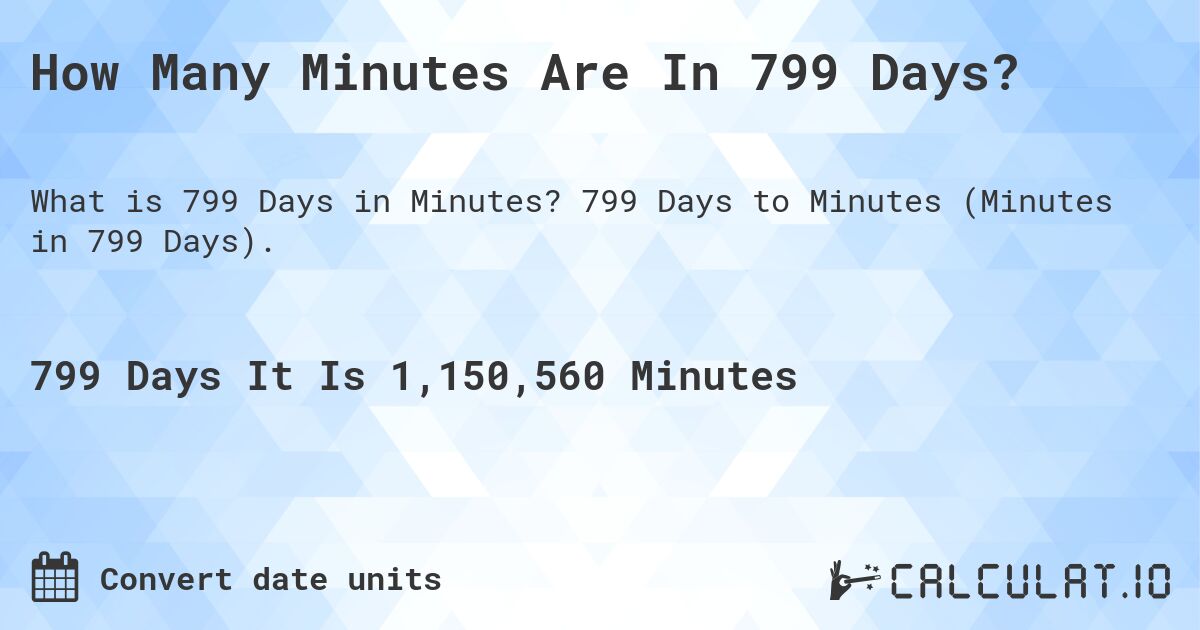 How Many Minutes Are In 799 Days?. 799 Days to Minutes (Minutes in 799 Days).