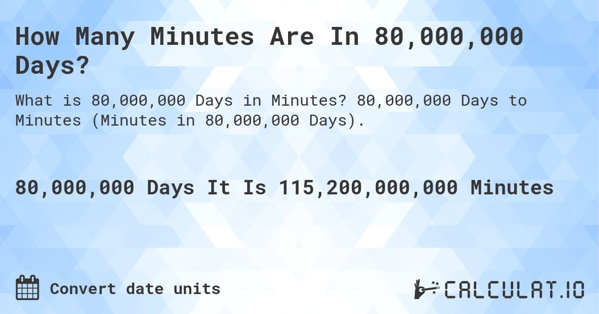 How Many Minutes Are In 80,000,000 Days?. 80,000,000 Days to Minutes (Minutes in 80,000,000 Days).