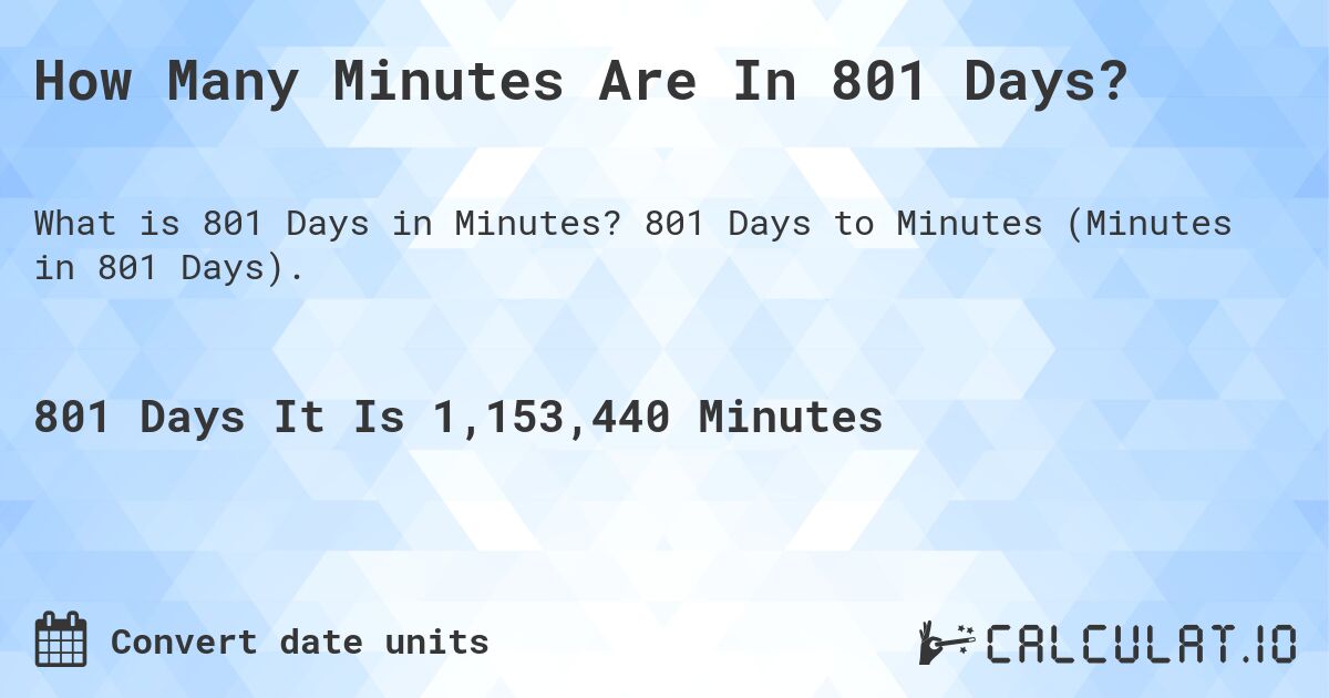 How Many Minutes Are In 801 Days?. 801 Days to Minutes (Minutes in 801 Days).