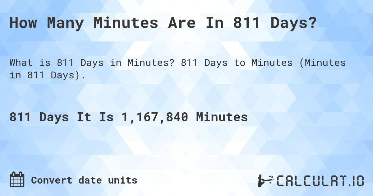 How Many Minutes Are In 811 Days?. 811 Days to Minutes (Minutes in 811 Days).
