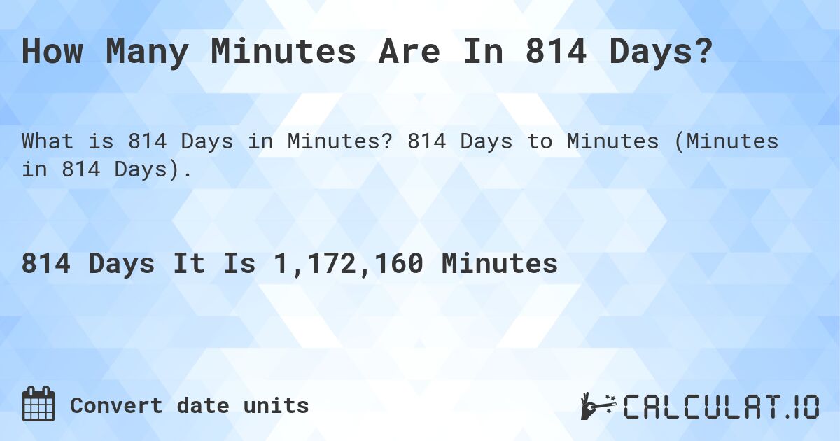 How Many Minutes Are In 814 Days?. 814 Days to Minutes (Minutes in 814 Days).
