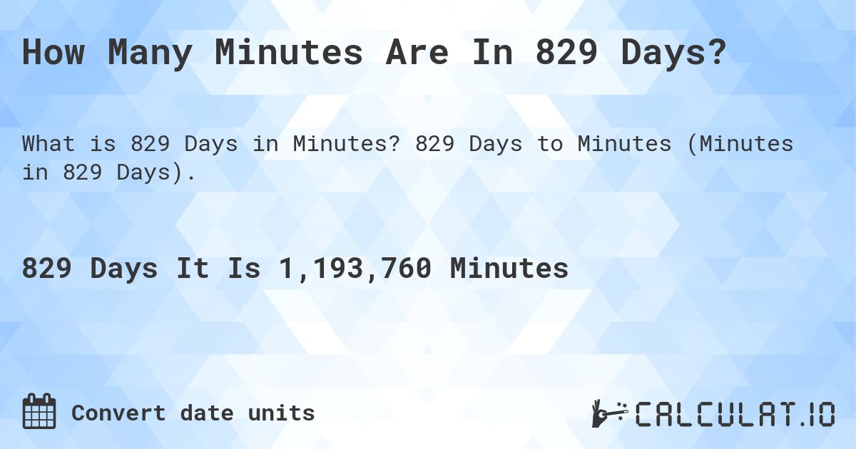How Many Minutes Are In 829 Days?. 829 Days to Minutes (Minutes in 829 Days).