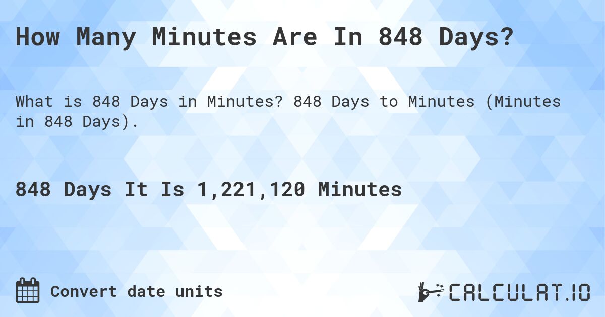 How Many Minutes Are In 848 Days?. 848 Days to Minutes (Minutes in 848 Days).