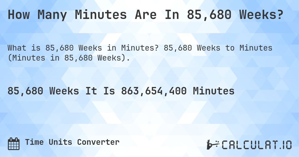 How Many Minutes Are In 85,680 Weeks?. 85,680 Weeks to Minutes (Minutes in 85,680 Weeks).