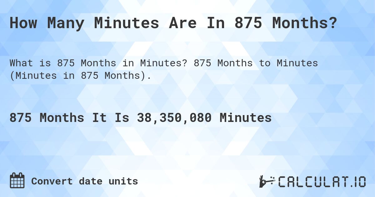 How Many Minutes Are In 875 Months?. 875 Months to Minutes (Minutes in 875 Months).