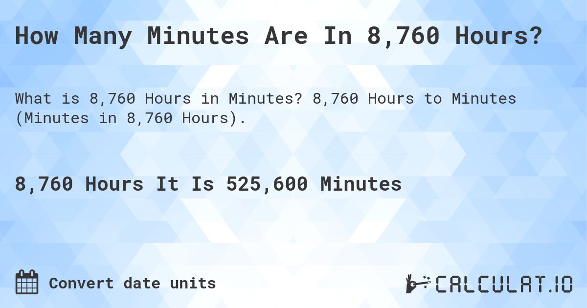 How Many Minutes Are In 8,760 Hours?. 8,760 Hours to Minutes (Minutes in 8,760 Hours).