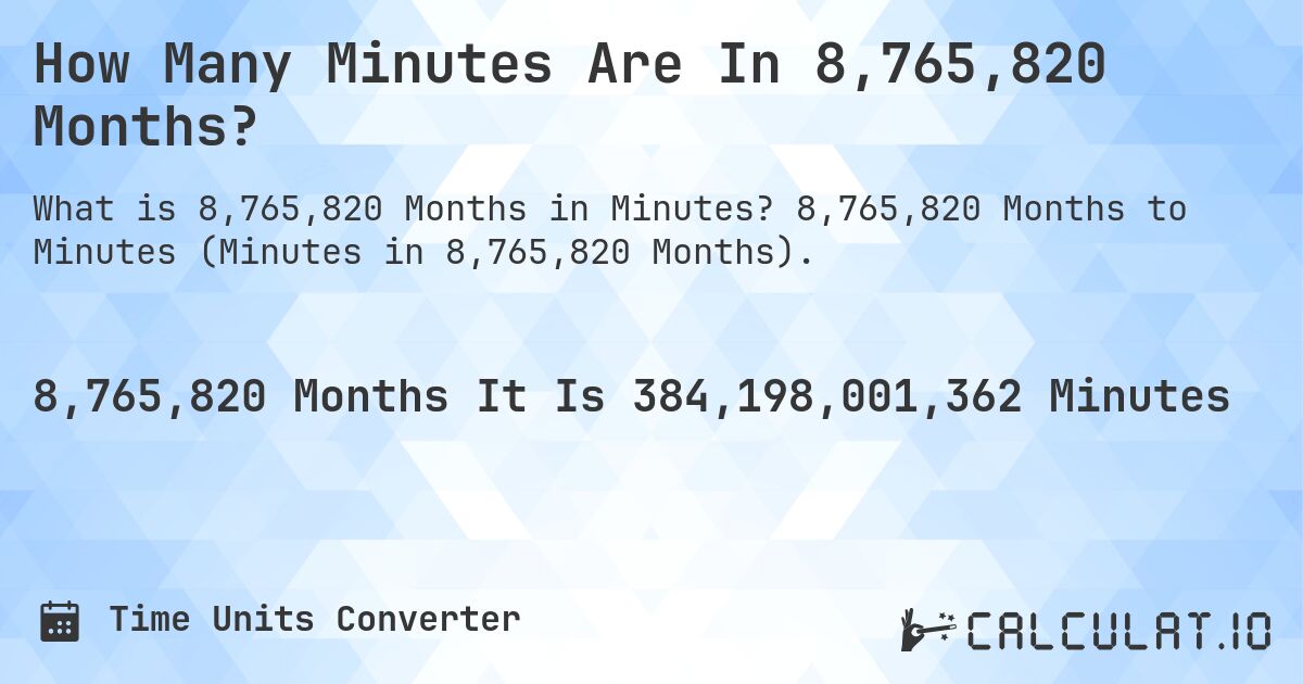 How Many Minutes Are In 8,765,820 Months?. 8,765,820 Months to Minutes (Minutes in 8,765,820 Months).