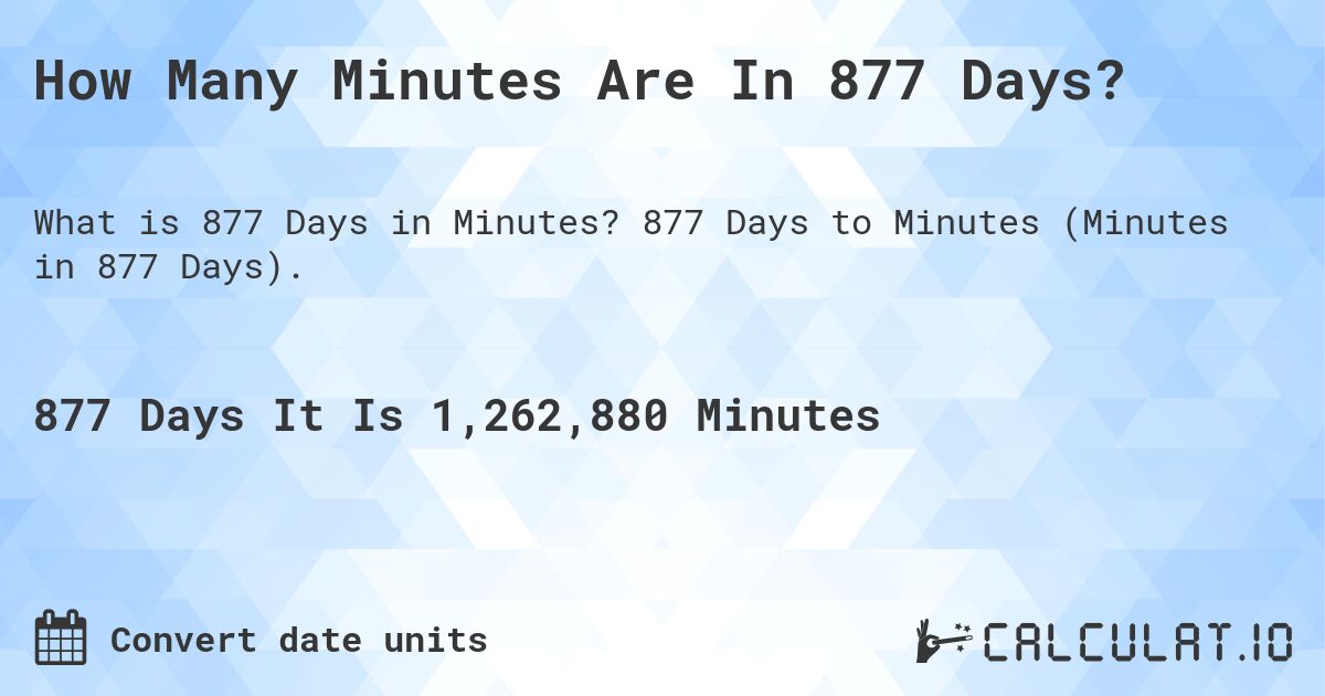 How Many Minutes Are In 877 Days?. 877 Days to Minutes (Minutes in 877 Days).