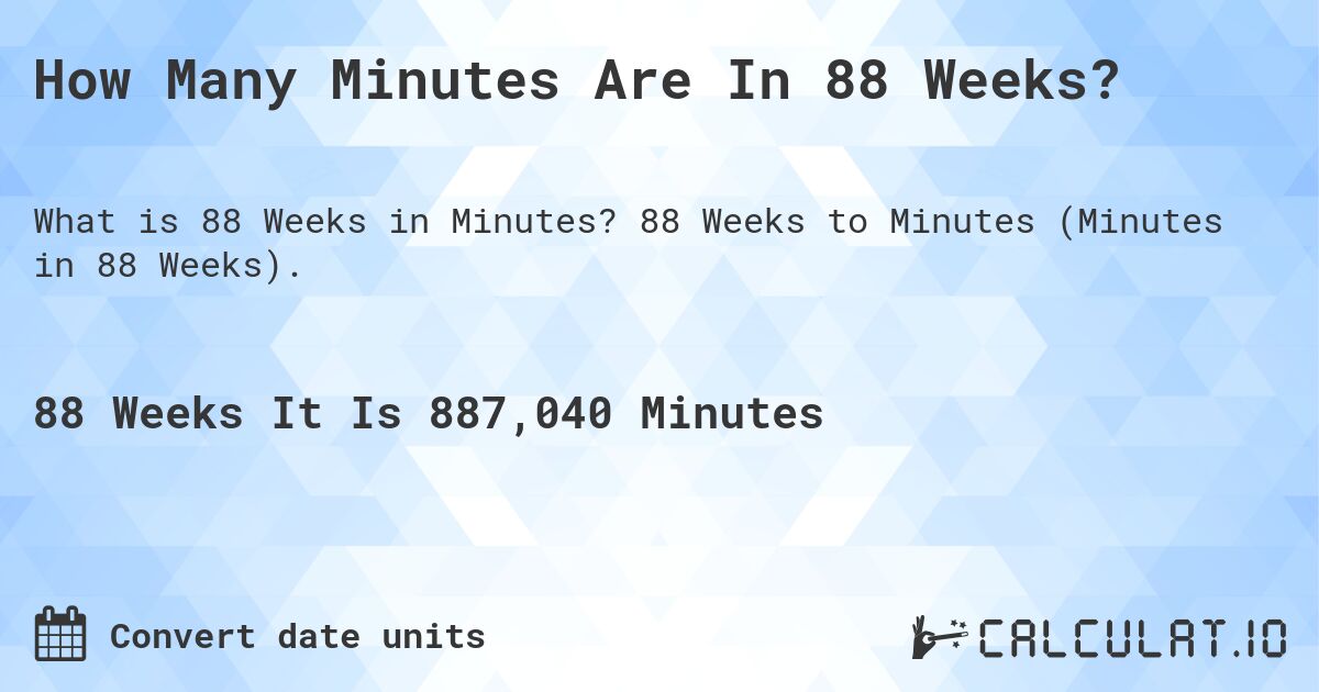 How Many Minutes Are In 88 Weeks?. 88 Weeks to Minutes (Minutes in 88 Weeks).