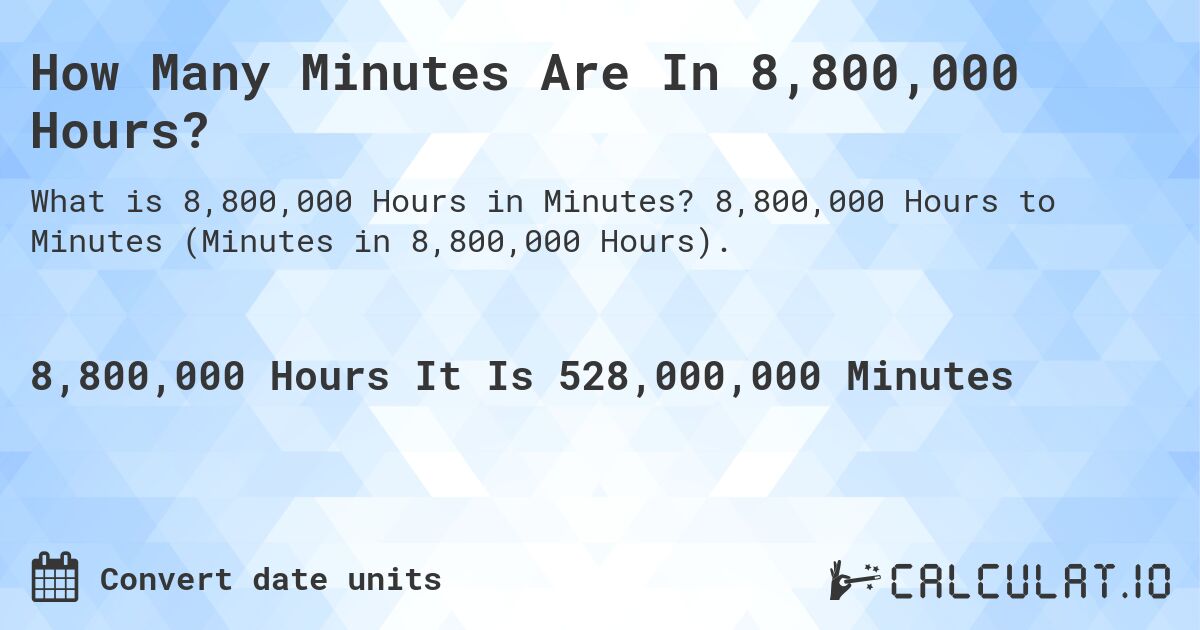 How Many Minutes Are In 8,800,000 Hours?. 8,800,000 Hours to Minutes (Minutes in 8,800,000 Hours).