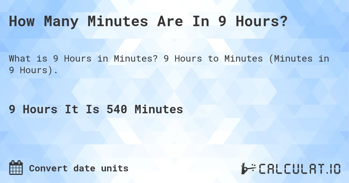 How Many Minutes Are In 9 Hours?. 9 Hours to Minutes (Minutes in 9 Hours).