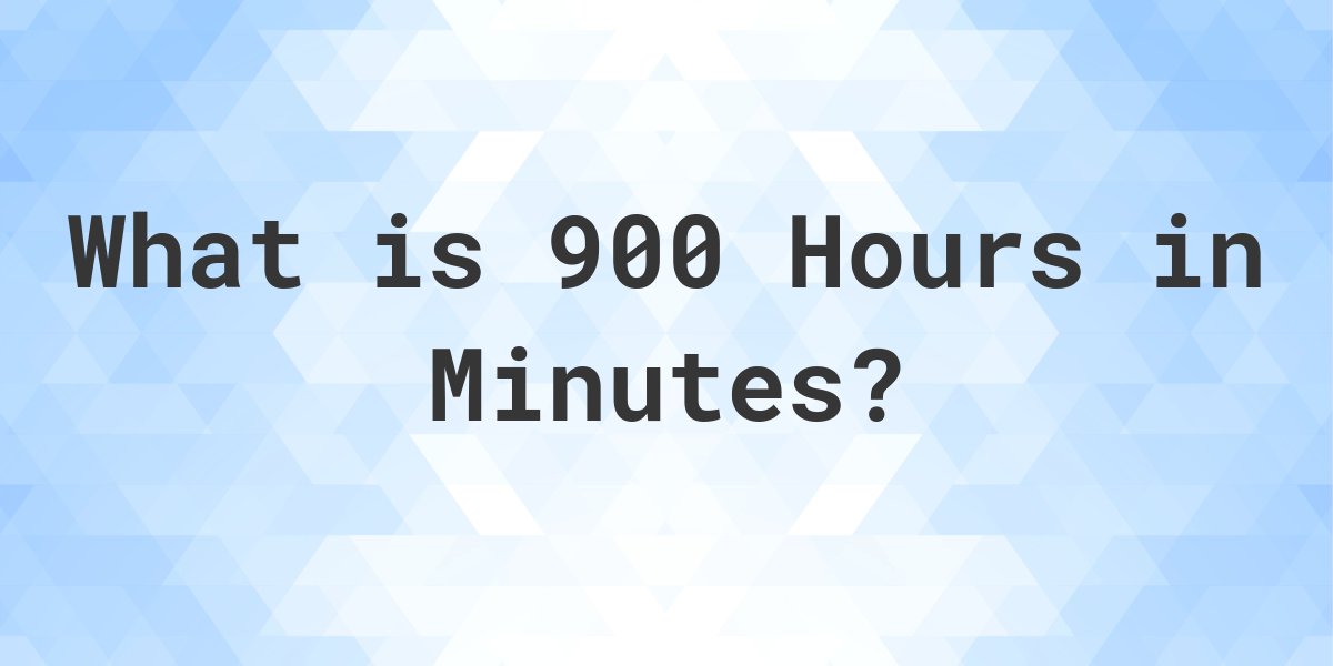 how-many-minutes-are-in-900-hours-calculatio