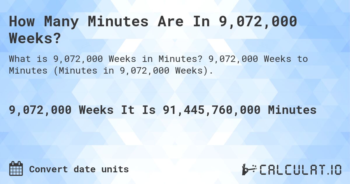 How Many Minutes Are In 9,072,000 Weeks?. 9,072,000 Weeks to Minutes (Minutes in 9,072,000 Weeks).