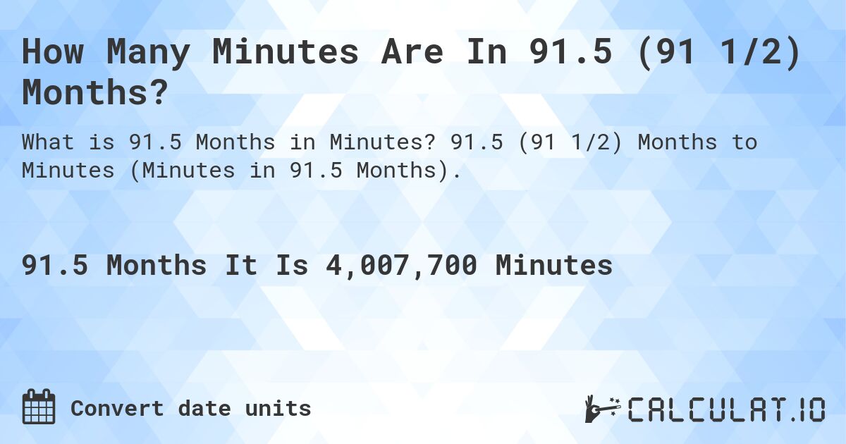 How Many Minutes Are In 91.5 (91 1/2) Months?. 91.5 (91 1/2) Months to Minutes (Minutes in 91.5 Months).