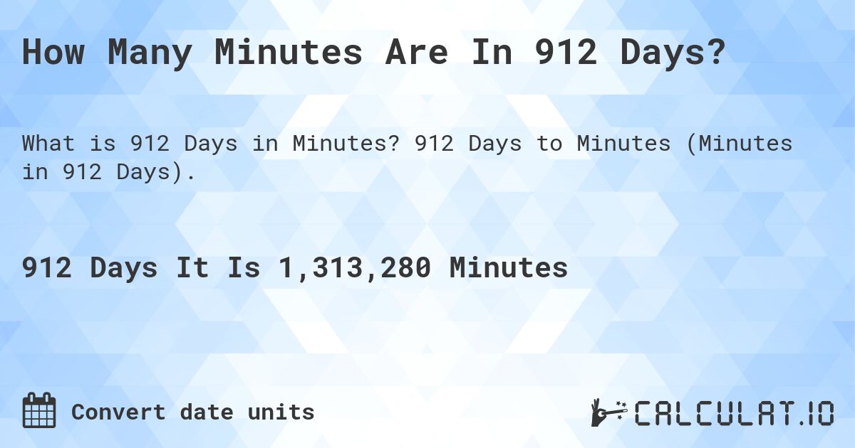 How Many Minutes Are In 912 Days?. 912 Days to Minutes (Minutes in 912 Days).