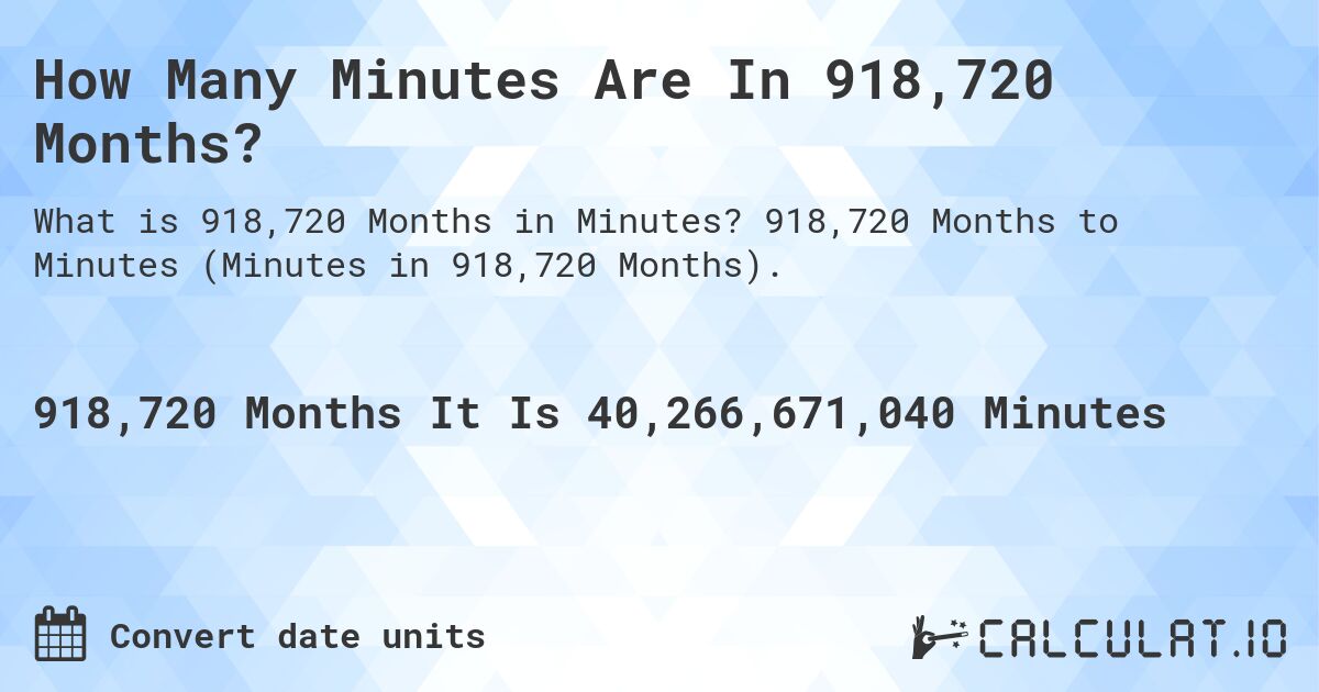 How Many Minutes Are In 918,720 Months?. 918,720 Months to Minutes (Minutes in 918,720 Months).
