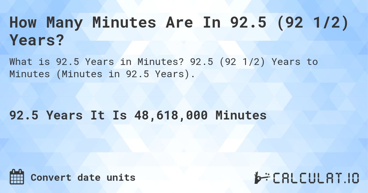 How Many Minutes Are In 92.5 (92 1/2) Years?. 92.5 (92 1/2) Years to Minutes (Minutes in 92.5 Years).