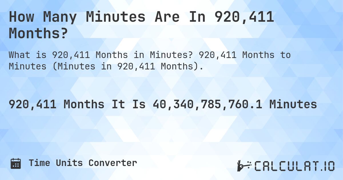 How Many Minutes Are In 920,411 Months?. 920,411 Months to Minutes (Minutes in 920,411 Months).