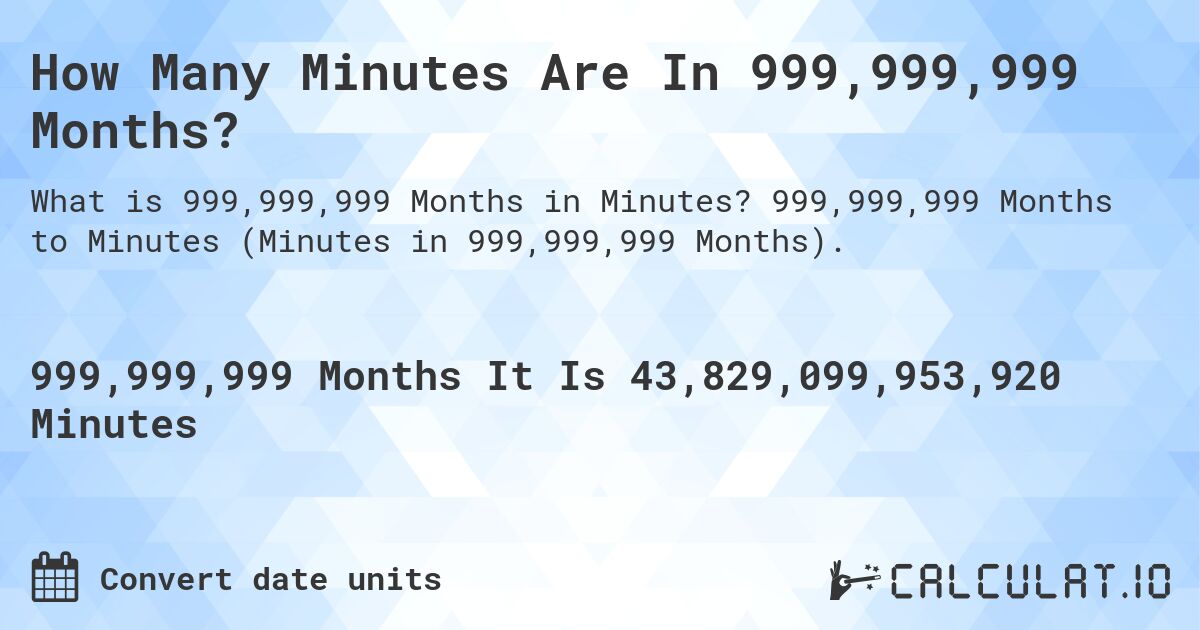 How Many Minutes Are In 999,999,999 Months?. 999,999,999 Months to Minutes (Minutes in 999,999,999 Months).