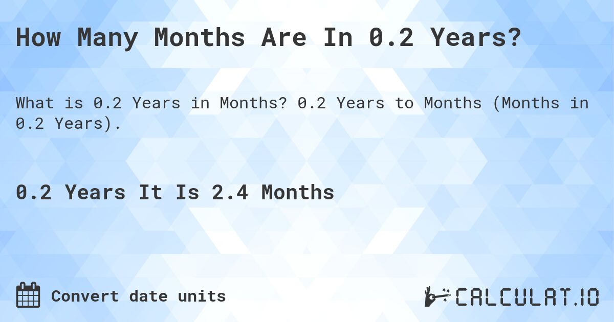 How Many Months Are In 0.2 Years?. 0.2 Years to Months (Months in 0.2 Years).