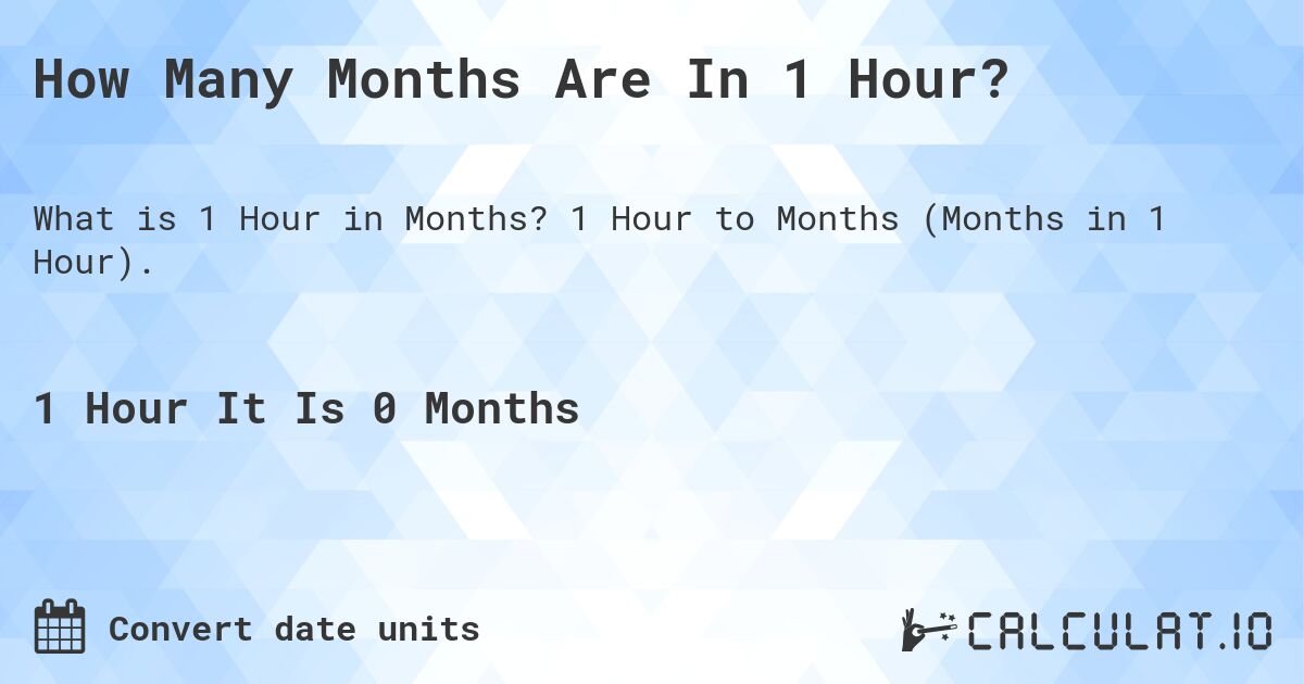How Many Months Are In 1 Hour?. 1 Hour to Months (Months in 1 Hour).