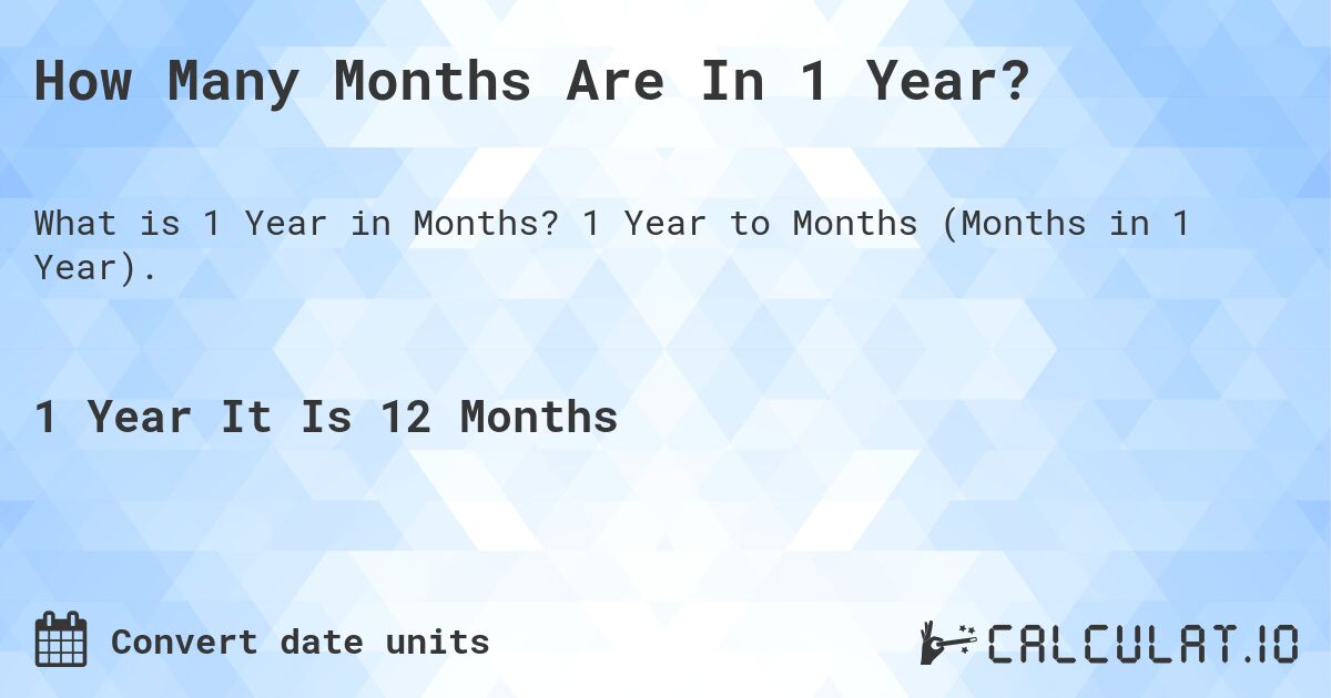 How Many Months Are In 1 Year?. 1 Year to Months (Months in 1 Year).