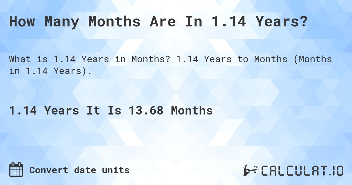 How Many Months Are In 1.14 Years?. 1.14 Years to Months (Months in 1.14 Years).