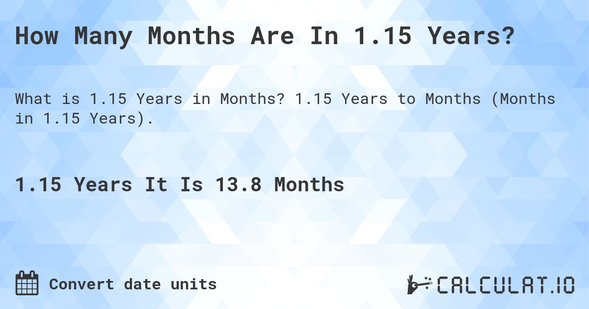 How Many Months Are In 1.15 Years?. 1.15 Years to Months (Months in 1.15 Years).