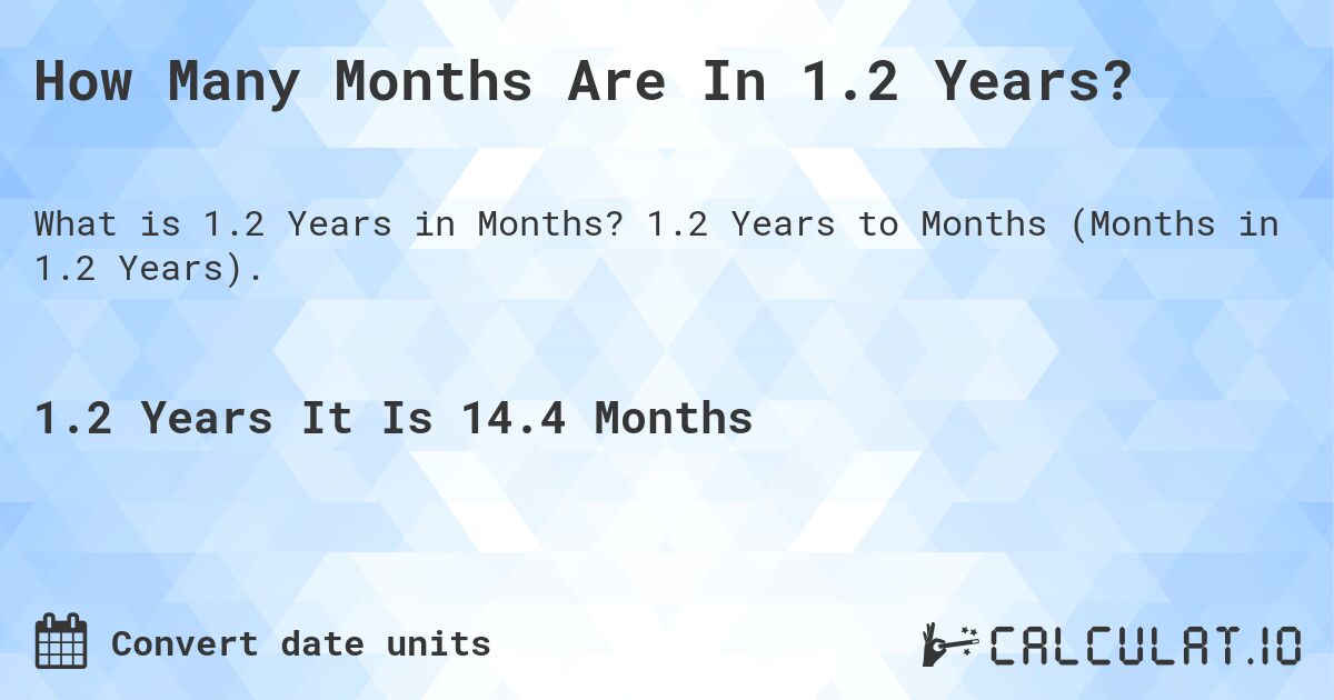 How Many Months Are In 1.2 Years?. 1.2 Years to Months (Months in 1.2 Years).