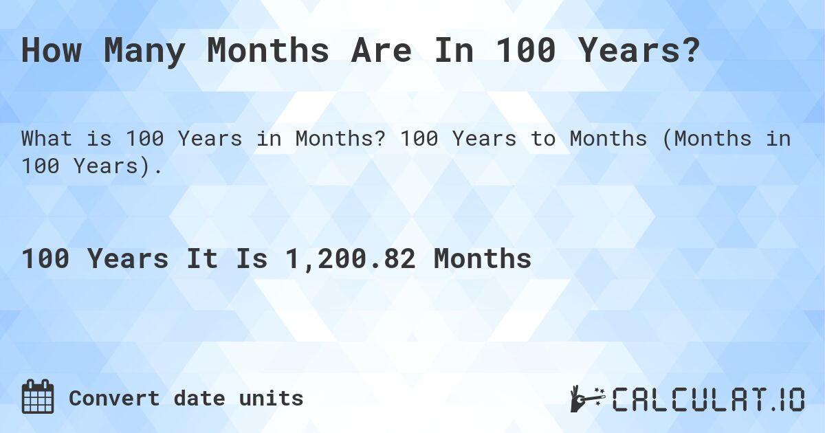 How Many Months Are In 100 Years?. 100 Years to Months (Months in 100 Years).