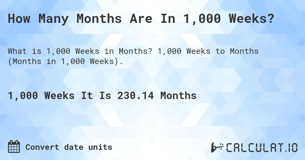 How Many Months Are In 1,000 Weeks?. 1,000 Weeks to Months (Months in 1,000 Weeks).